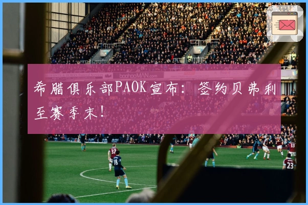 希腊俱乐部PAOK宣布：签约贝弗利至赛季末！