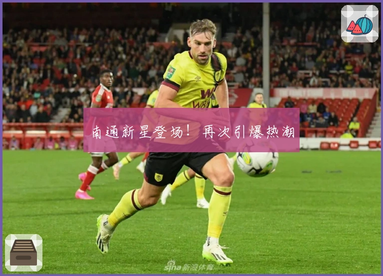 南通新星登场！再次引爆热潮